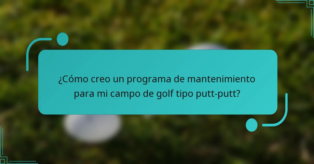¿Cómo creo un programa de mantenimiento para mi campo de golf tipo putt-putt?
