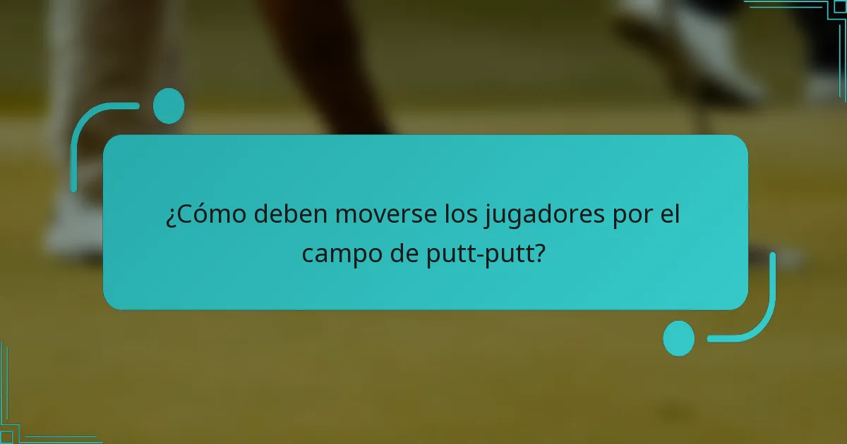 ¿Cómo deben moverse los jugadores por el campo de putt-putt?