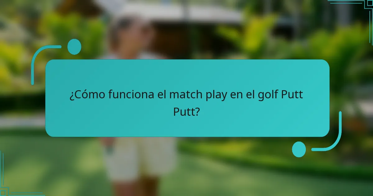 ¿Cómo funciona el match play en el golf Putt Putt?