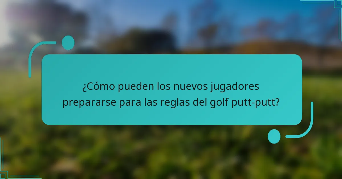 ¿Cómo pueden los nuevos jugadores prepararse para las reglas del golf putt-putt?