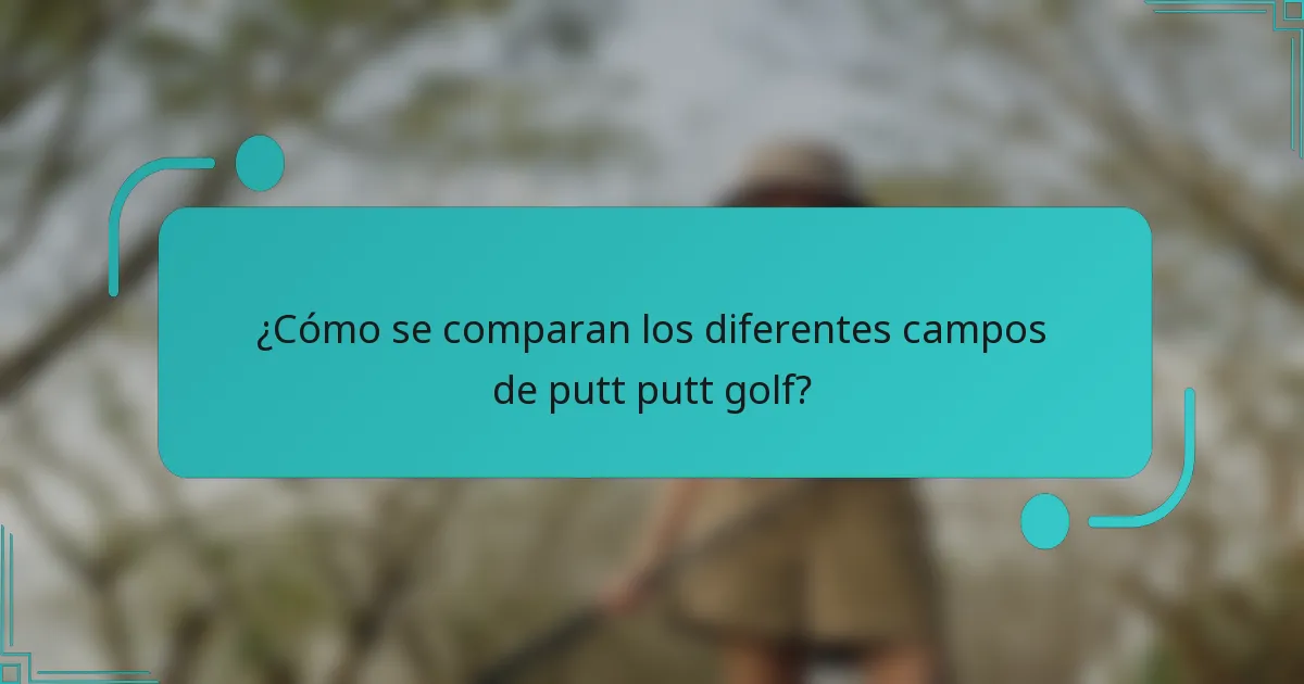 ¿Cómo se comparan los diferentes campos de putt putt golf?