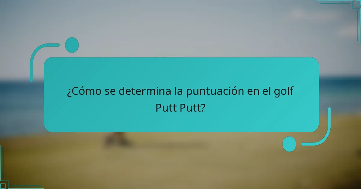 ¿Cómo se determina la puntuación en el golf Putt Putt?