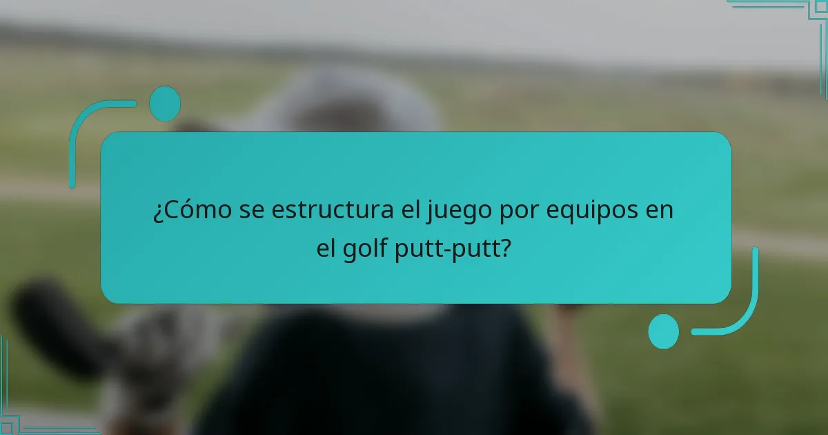 ¿Cómo se estructura el juego por equipos en el golf putt-putt?