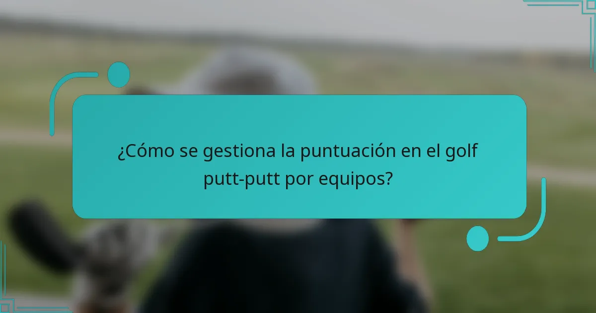 ¿Cómo se gestiona la puntuación en el golf putt-putt por equipos?