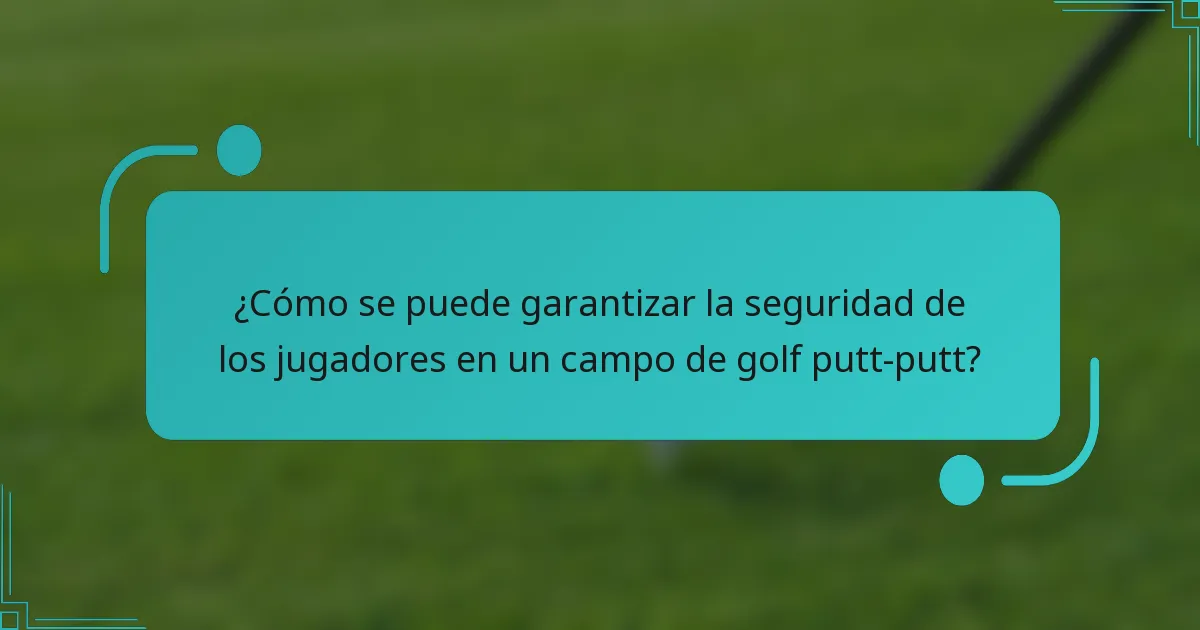 ¿Cómo se puede garantizar la seguridad de los jugadores en un campo de golf putt-putt?