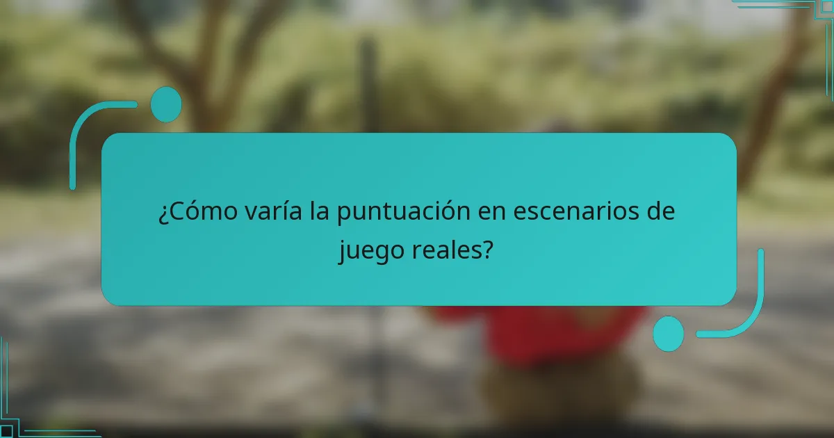 ¿Cómo varía la puntuación en escenarios de juego reales?