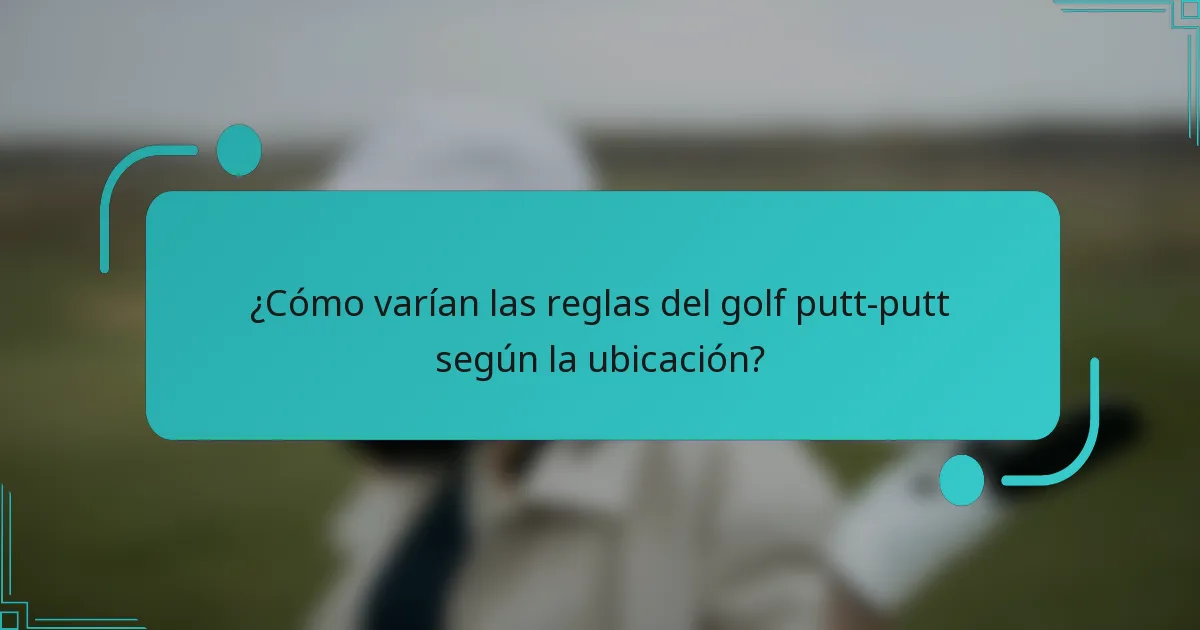 ¿Cómo varían las reglas del golf putt-putt según la ubicación?