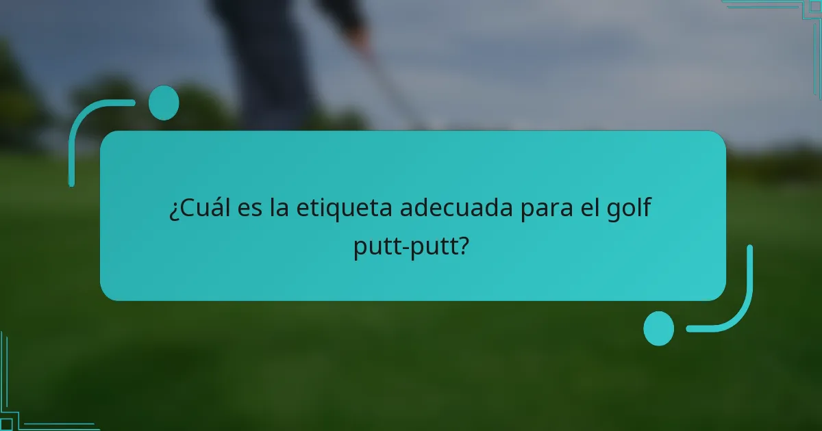 ¿Cuál es la etiqueta adecuada para el golf putt-putt?