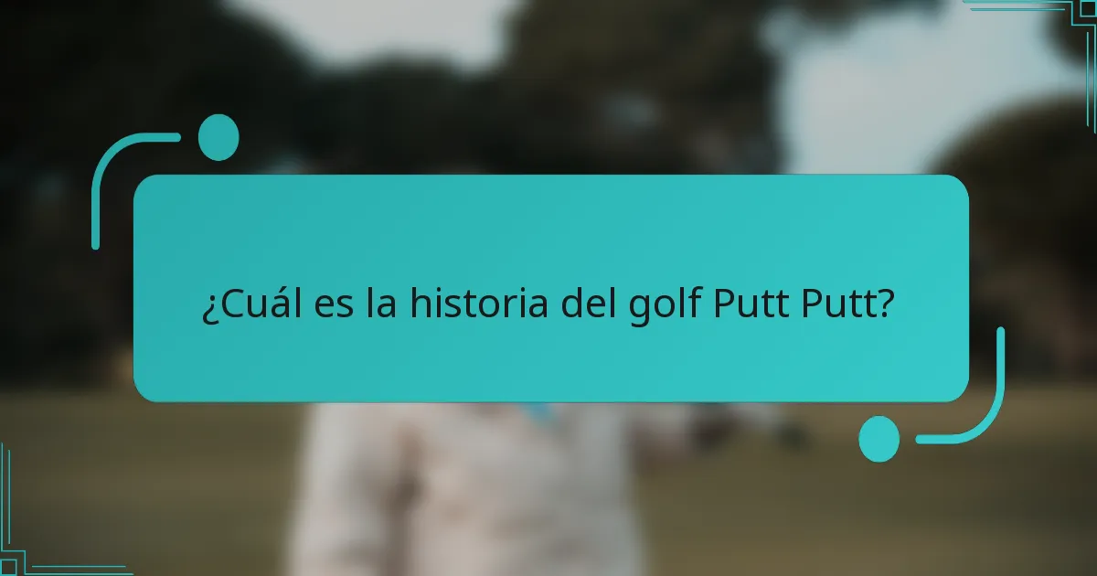 ¿Cuál es la historia del golf Putt Putt?