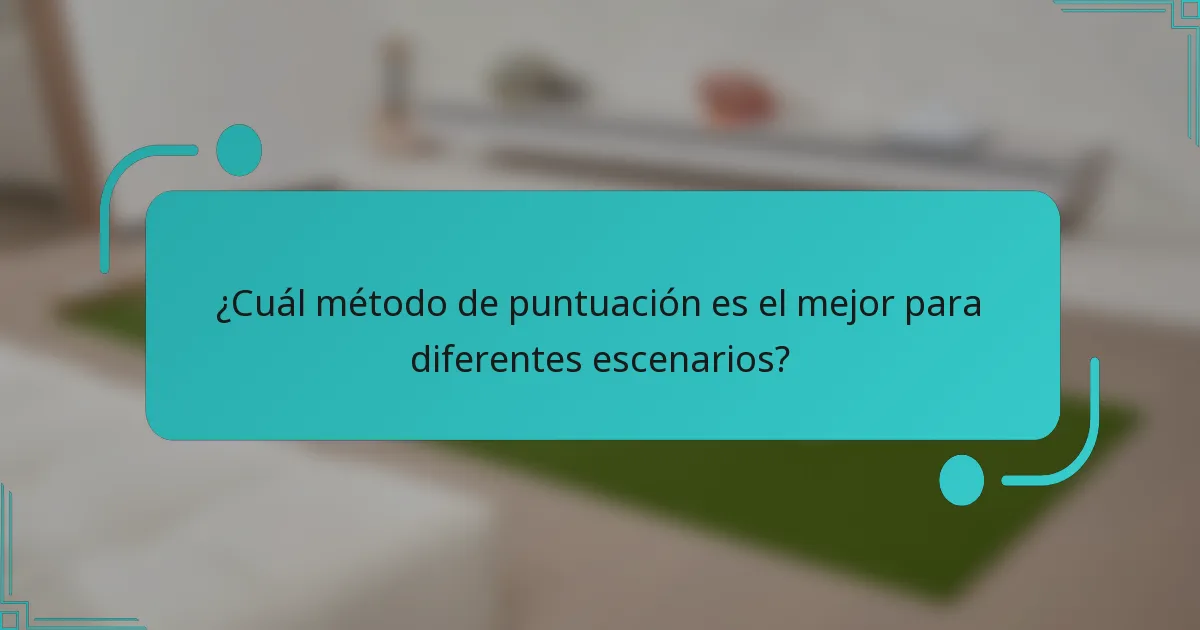 ¿Cuál método de puntuación es el mejor para diferentes escenarios?
