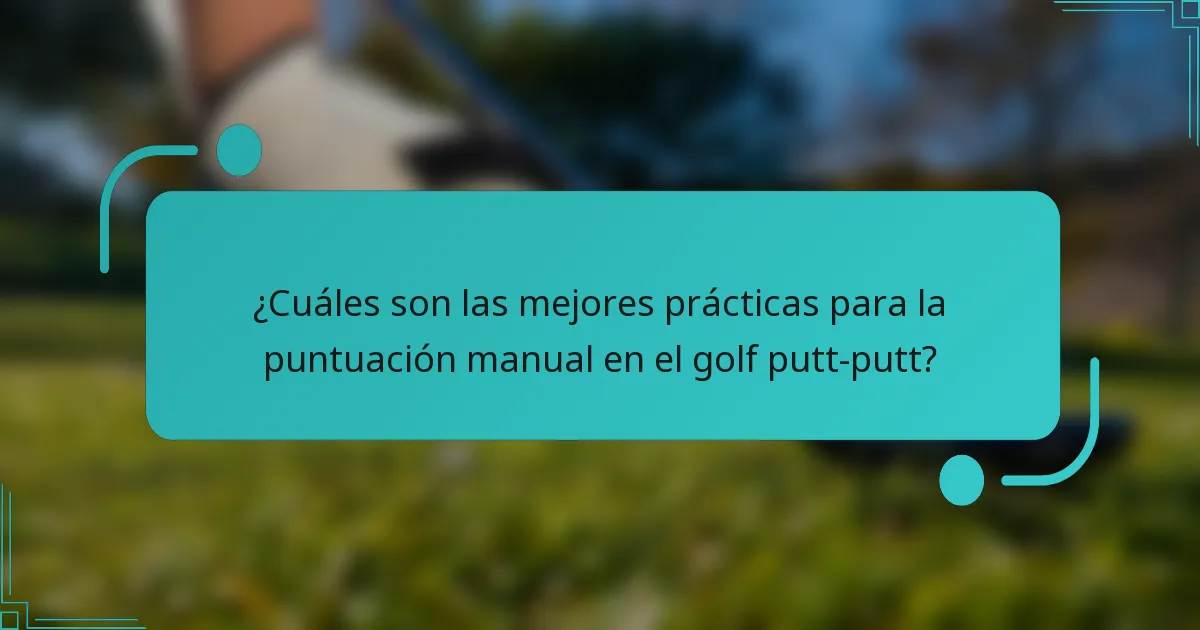 ¿Cuáles son las mejores prácticas para la puntuación manual en el golf putt-putt?
