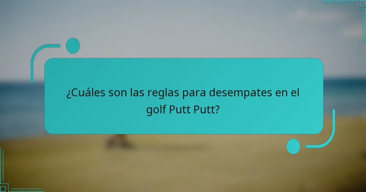 ¿Cuáles son las reglas para desempates en el golf Putt Putt?