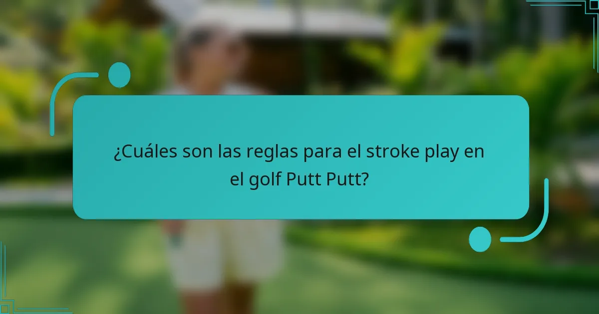 ¿Cuáles son las reglas para el stroke play en el golf Putt Putt?