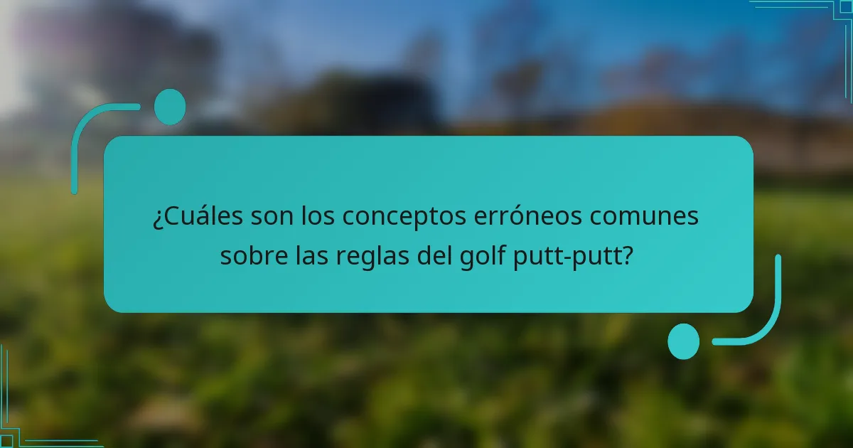 ¿Cuáles son los conceptos erróneos comunes sobre las reglas del golf putt-putt?