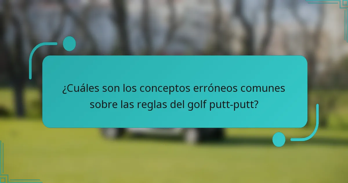 ¿Cuáles son los conceptos erróneos comunes sobre las reglas del golf putt-putt?