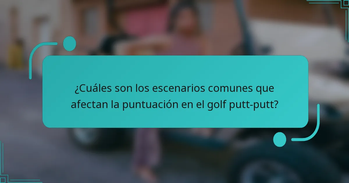¿Cuáles son los escenarios comunes que afectan la puntuación en el golf putt-putt?