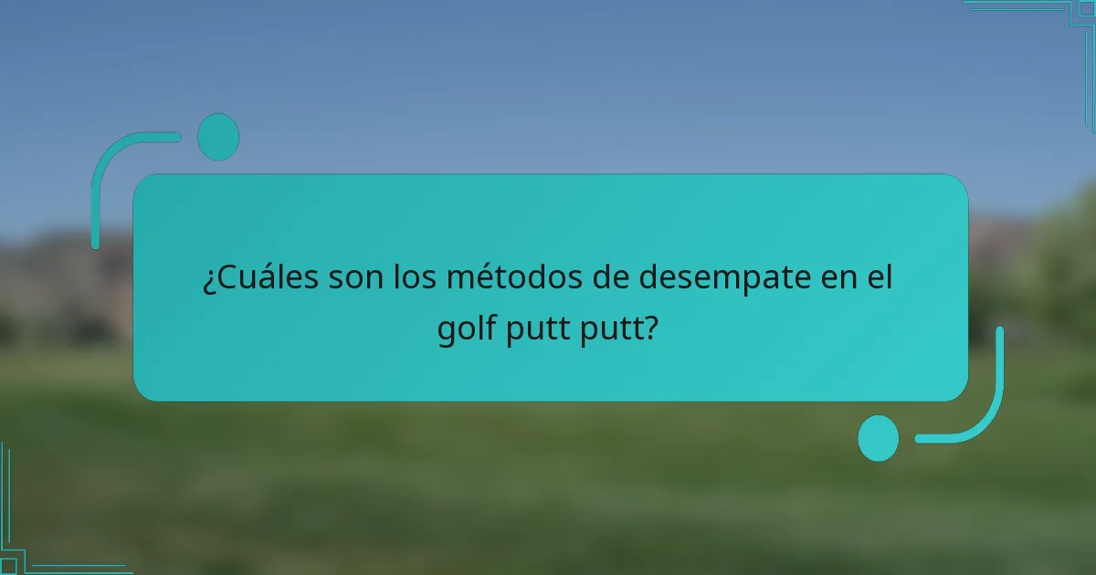 ¿Cuáles son los métodos de desempate en el golf putt putt?