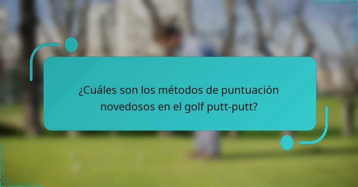 ¿Cuáles son los métodos de puntuación novedosos en el golf putt-putt?