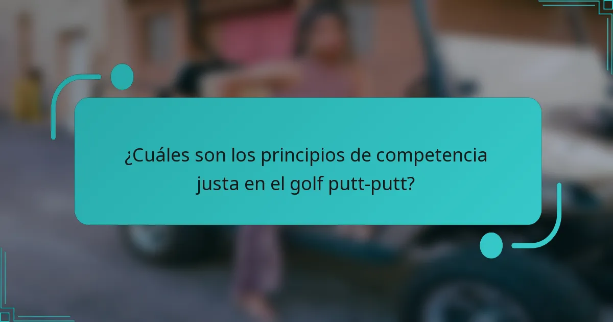 ¿Cuáles son los principios de competencia justa en el golf putt-putt?