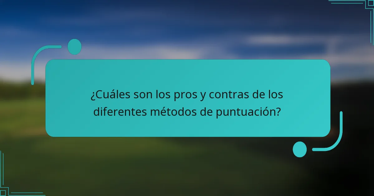 ¿Cuáles son los pros y contras de los diferentes métodos de puntuación?