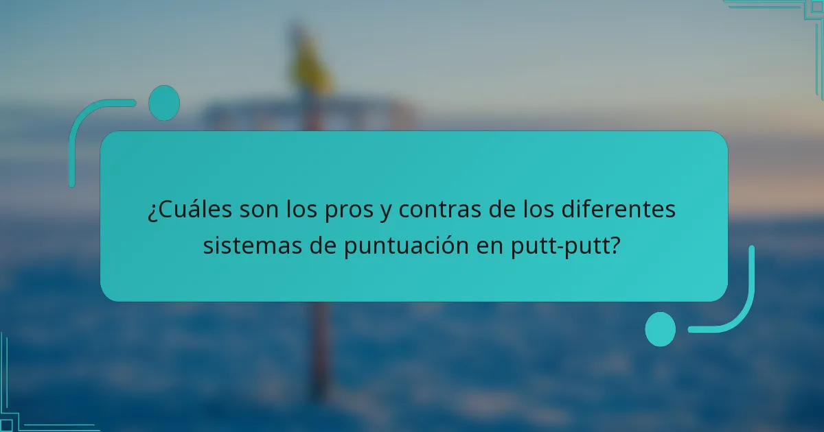 ¿Cuáles son los pros y contras de los diferentes sistemas de puntuación en putt-putt?