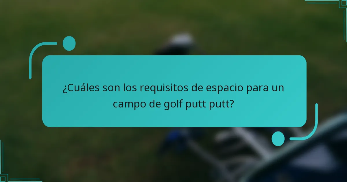 ¿Cuáles son los requisitos de espacio para un campo de golf putt putt?