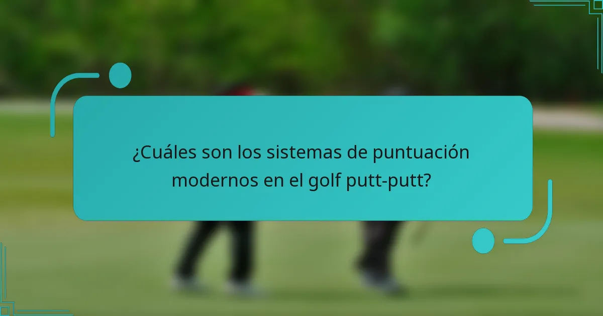 ¿Cuáles son los sistemas de puntuación modernos en el golf putt-putt?