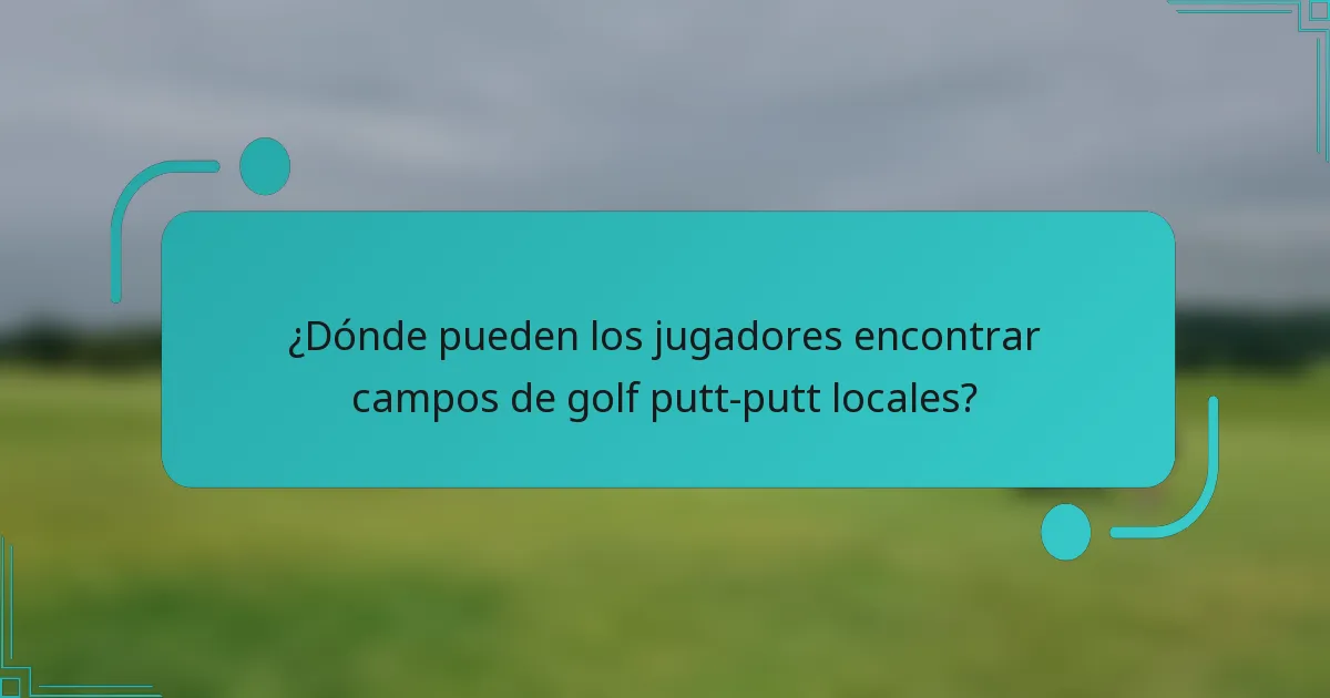 ¿Dónde pueden los jugadores encontrar campos de golf putt-putt locales?