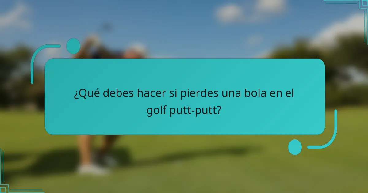 ¿Qué debes hacer si pierdes una bola en el golf putt-putt?