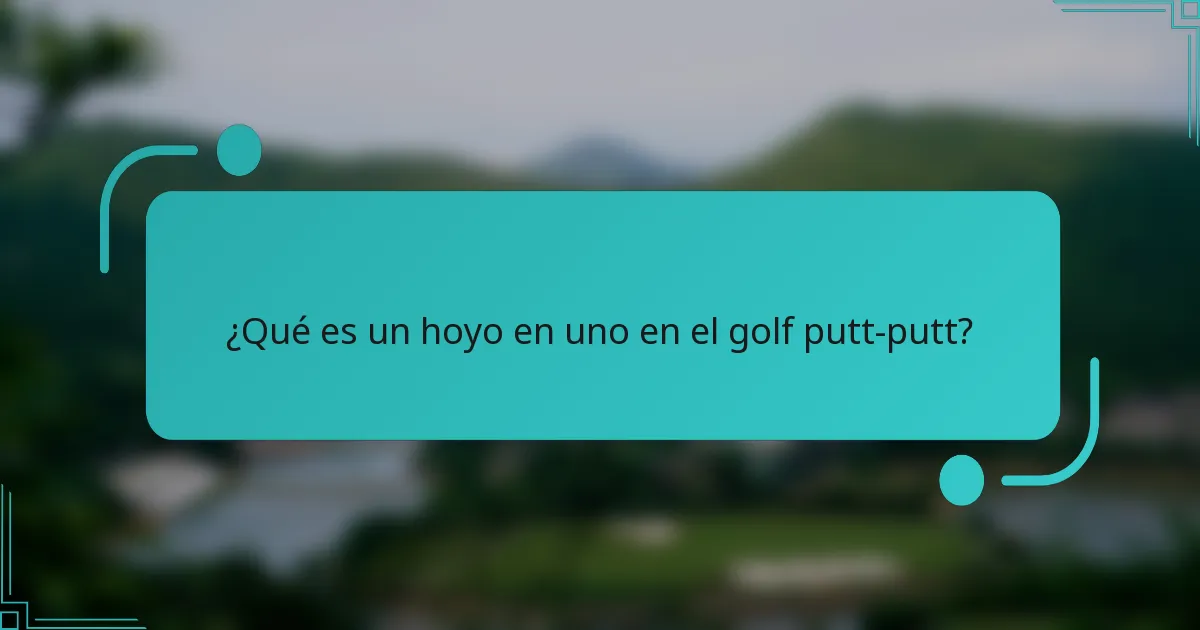 ¿Qué es un hoyo en uno en el golf putt-putt?