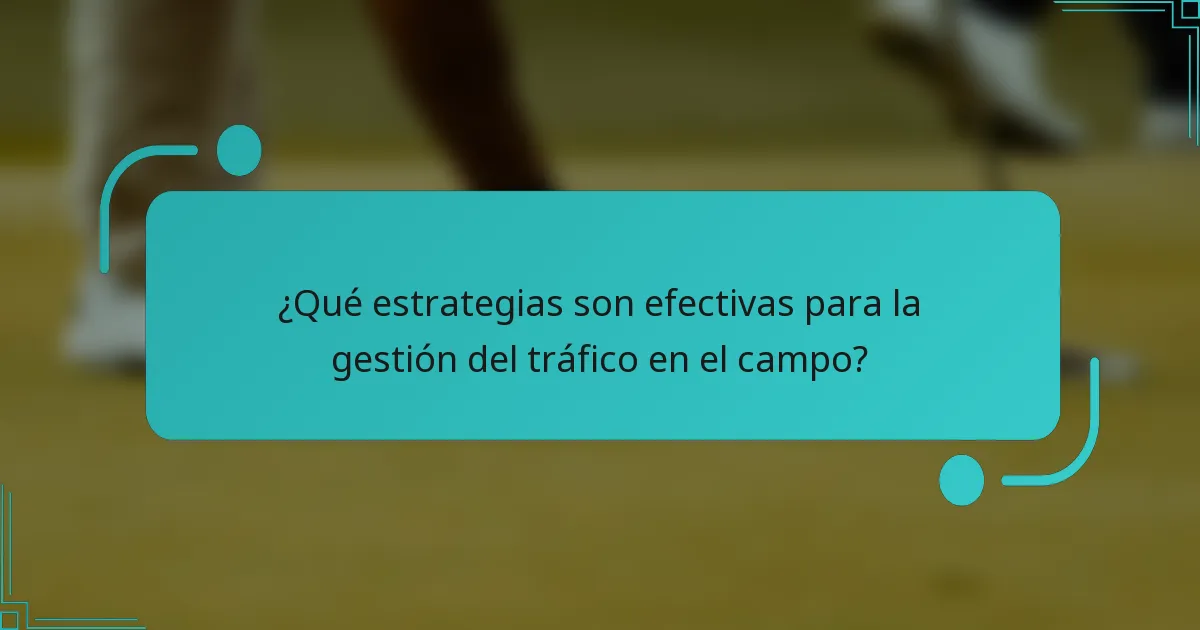 ¿Qué estrategias son efectivas para la gestión del tráfico en el campo?