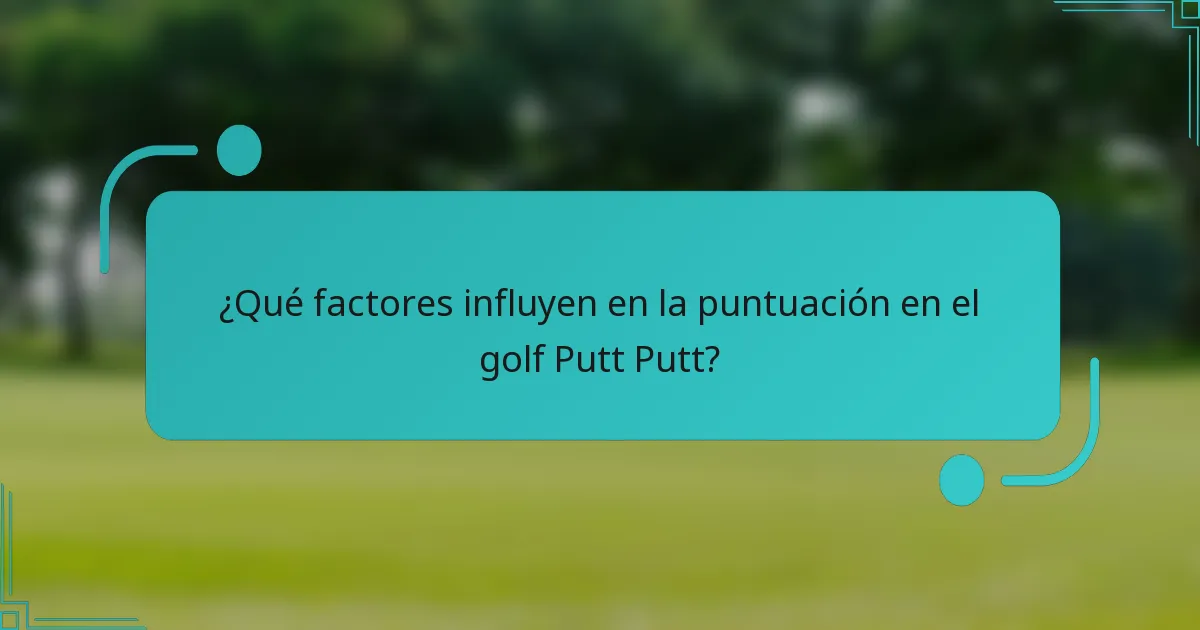 ¿Qué factores influyen en la puntuación en el golf Putt Putt?