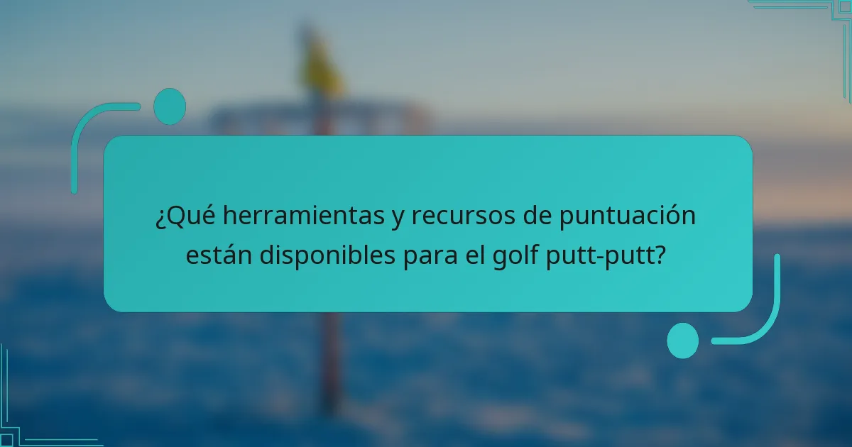 ¿Qué herramientas y recursos de puntuación están disponibles para el golf putt-putt?