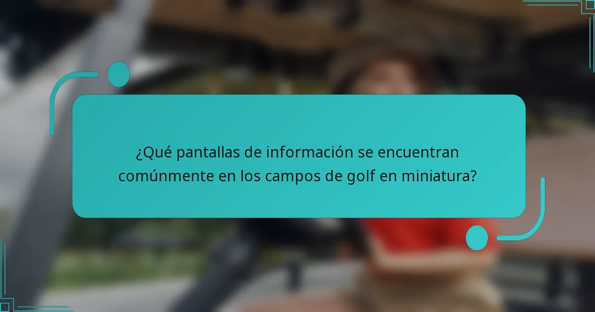 ¿Qué pantallas de información se encuentran comúnmente en los campos de golf en miniatura?
