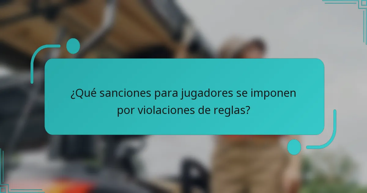 ¿Qué sanciones para jugadores se imponen por violaciones de reglas?