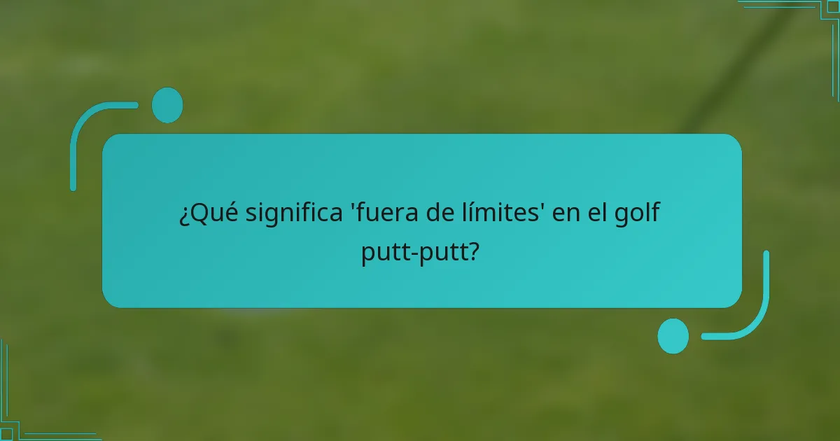¿Qué significa 'fuera de límites' en el golf putt-putt?